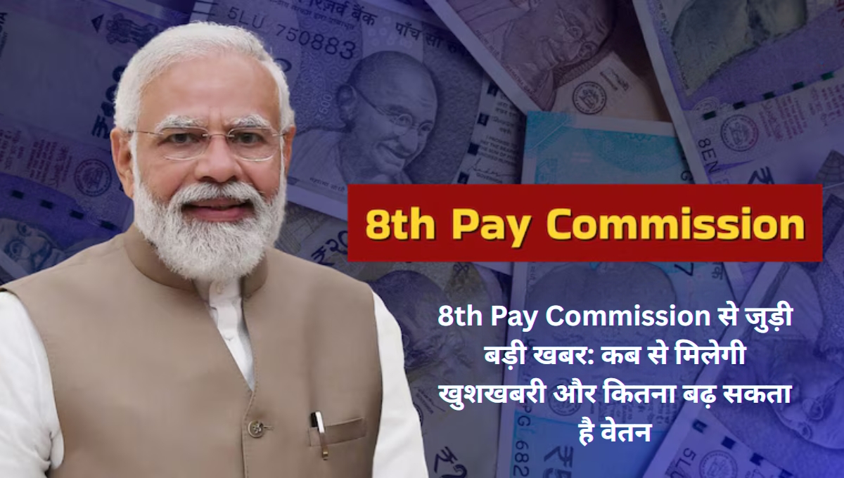 8th Pay Commission से जुड़ी बड़ी खबर: कब से मिलेगी खुशखबरी और कितना बढ़ सकता है वेतन