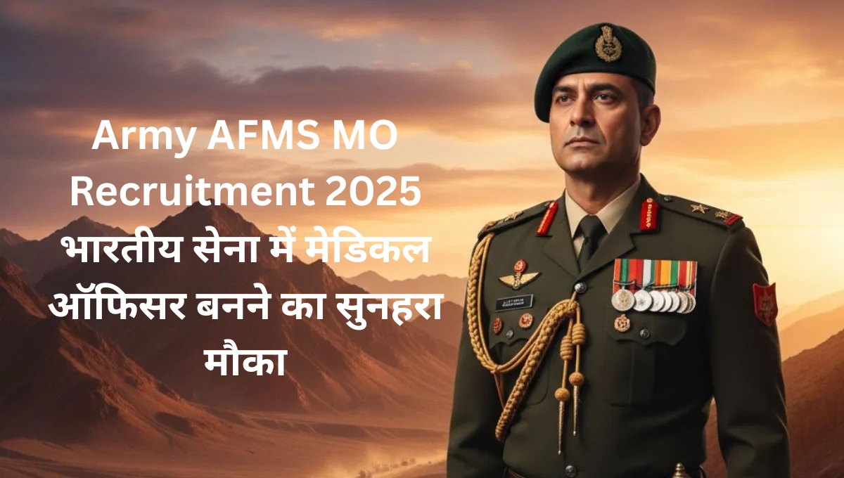 Army AFMS MO Recruitment 2025: भारतीय सेना में मेडिकल ऑफिसर बनने का सुनहरा मौका