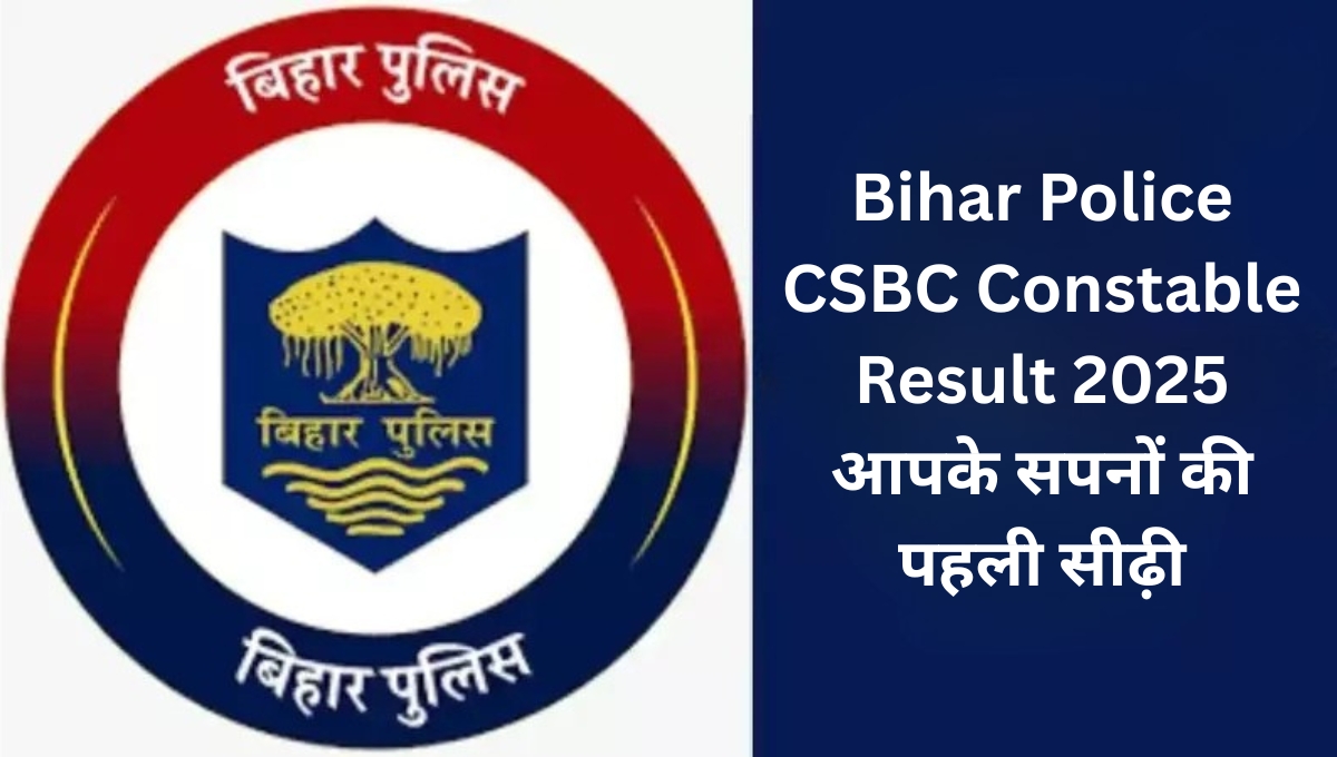 Bihar Police CSBC Constable Result 2025: आपके सपनों की पहली सीढ़ी