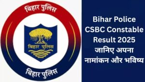 Bihar Police CSBC Constable Result 2025: जानिए अपना नामांकन और भविष्य