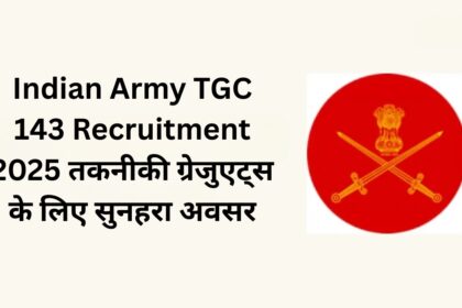 Indian Army TGC 143 Recruitment 2025: तकनीकी ग्रेजुएट्स के लिए सुनहरा अवसर