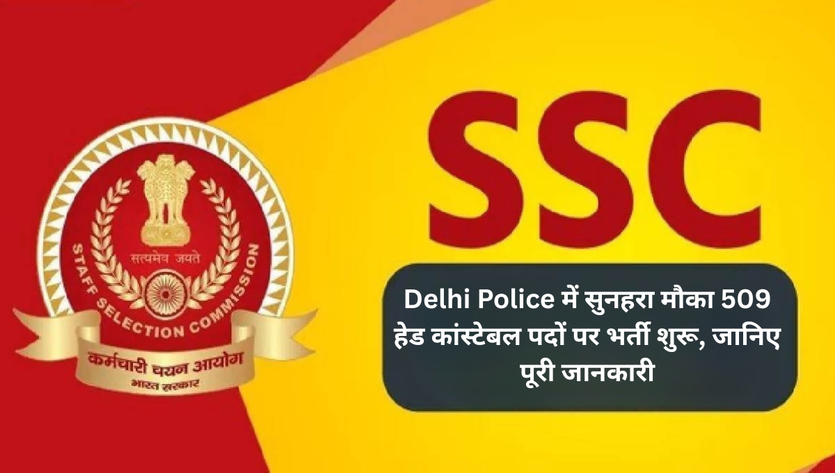 Delhi Police में सुनहरा मौका: 509 हेड कांस्टेबल पदों पर भर्ती शुरू, जानिए पूरी जानकारी