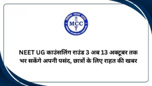 NEET UG काउंसलिंग राउंड 3: अब 13 अक्टूबर तक भर सकेंगे अपनी पसंद, छात्रों के लिए राहत की खबर