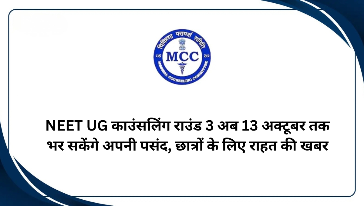 NEET UG काउंसलिंग राउंड 3: अब 13 अक्टूबर तक भर सकेंगे अपनी पसंद, छात्रों के लिए राहत की खबर