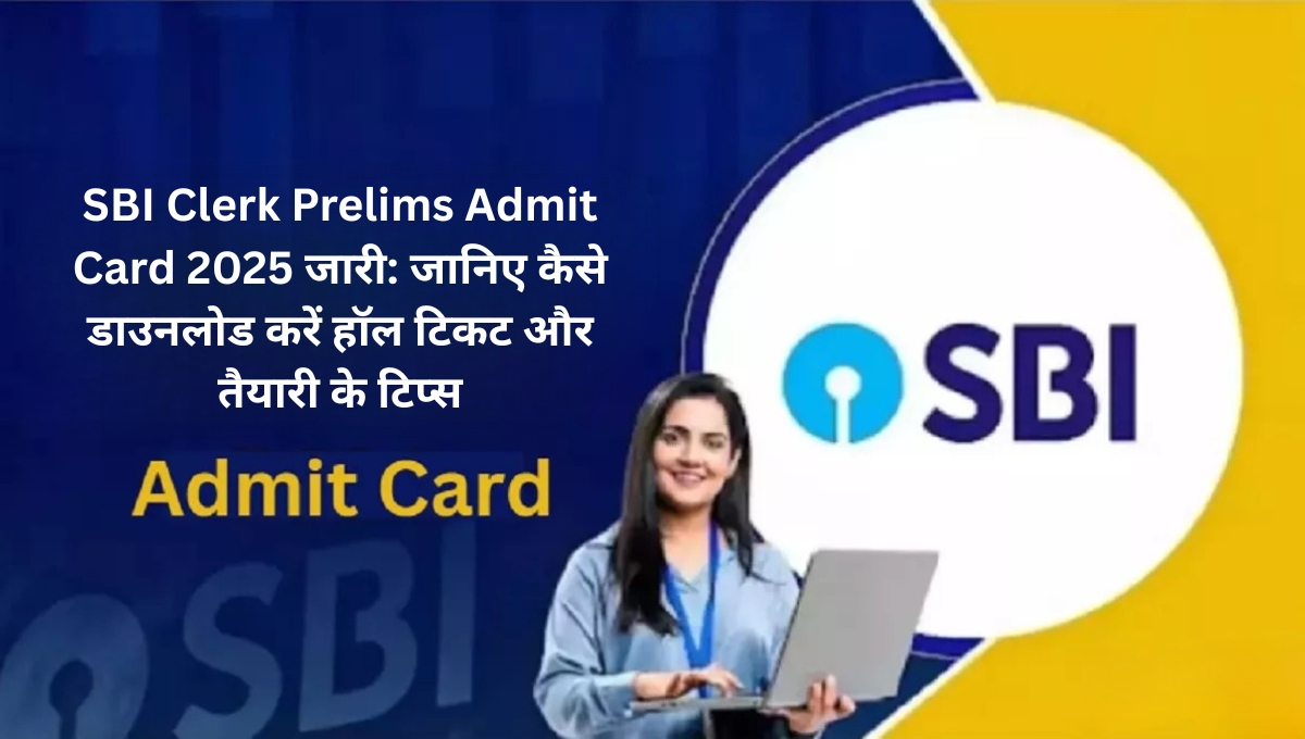 SBI Clerk Prelims Admit Card 2025 जारी: जानिए कैसे डाउनलोड करें हॉल टिकट और तैयारी के टिप्स